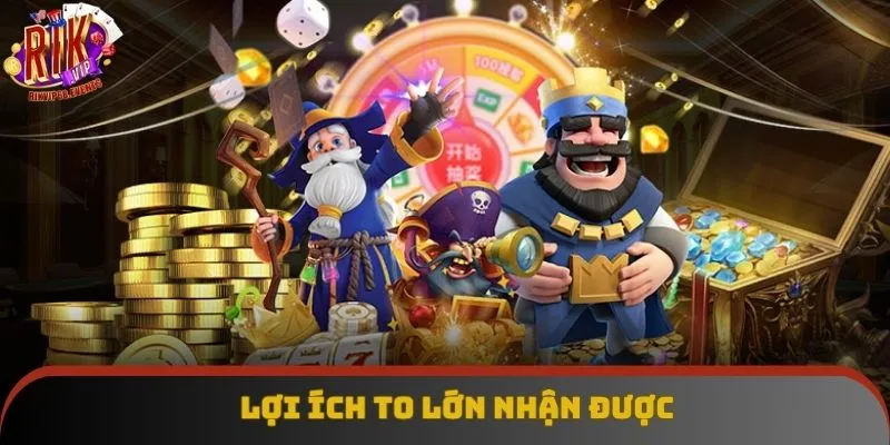 Lợi ích to lớn nhận được Lợi ích to lớn nhận được
