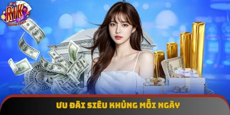 Ưu đãi siêu khủng mỗi ngày Ưu đãi siêu khủng mỗi ngày